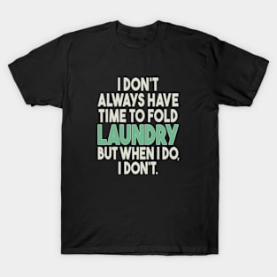 I Don't Always Have Time To Fold Laundry But When I Do I Don't T-Shirt